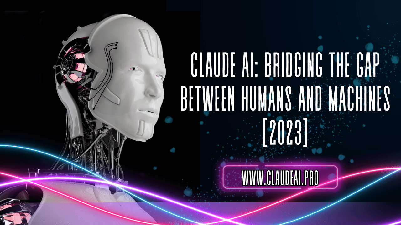 Claude AI Bridging the Gap Between Humans and Machines 2023